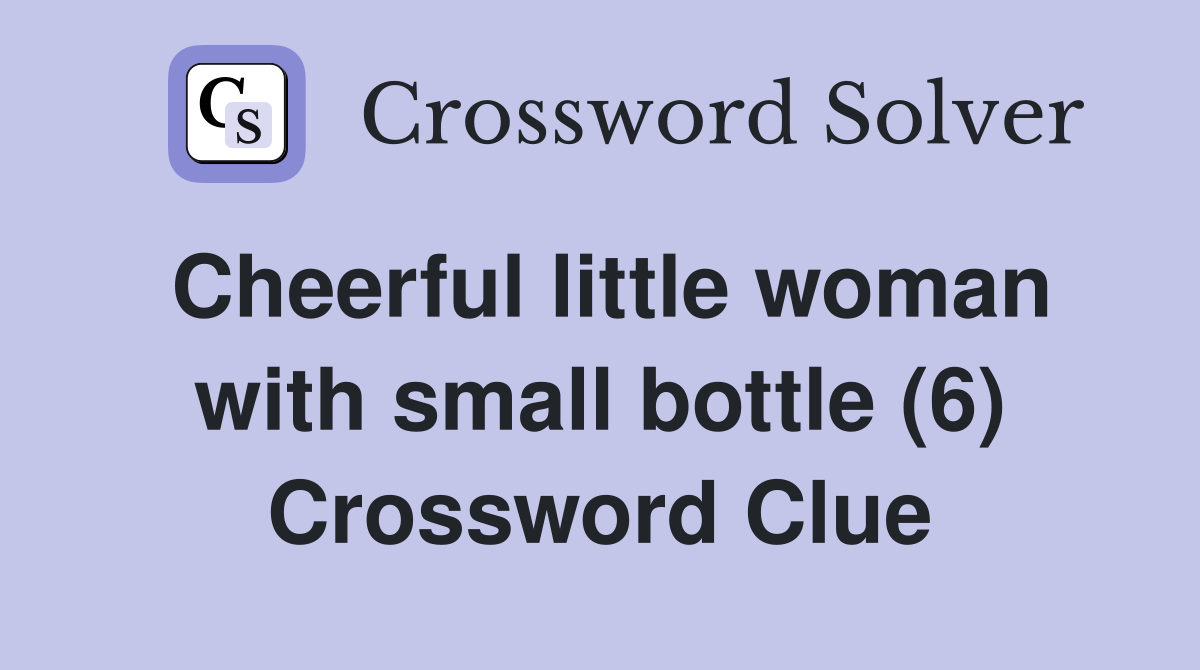 Cheerful little woman with small bottle (6) Crossword Clue Answers